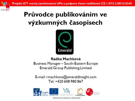 Průvodce publikováním ve výzkumných časopisech Radka Machková Business Manager – South-Eastern Europe Emerald Group Publishing Limited
