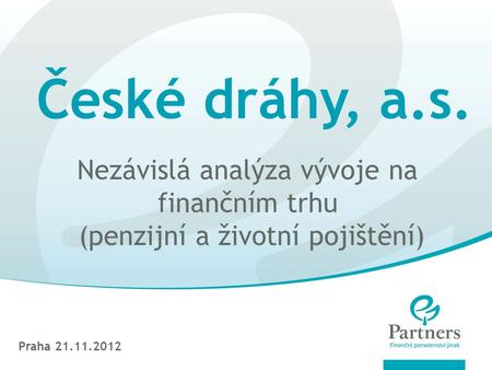 České dráhy, a.s. Nezávislá analýza vývoje na finančním trhu (penzijní a životní pojištění) Praha 21.11.2012.