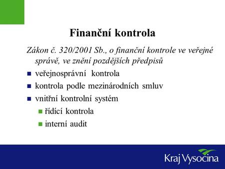 Finanční kontrola Zákon č. 320/2001 Sb., o finanční kontrole ve veřejné správě, ve znění pozdějších předpisů veřejnosprávní kontrola kontrola podle mezinárodních.