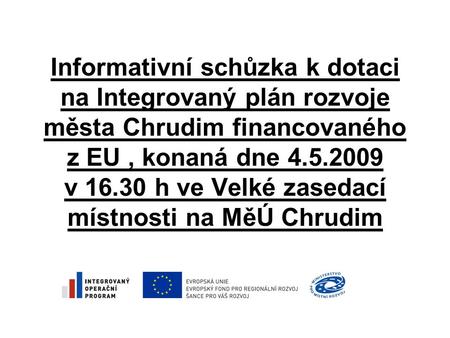 Informativní schůzka k dotaci na Integrovaný plán rozvoje města Chrudim financovaného z EU, konaná dne 4.5.2009 v 16.30 h ve Velké zasedací místnosti na.