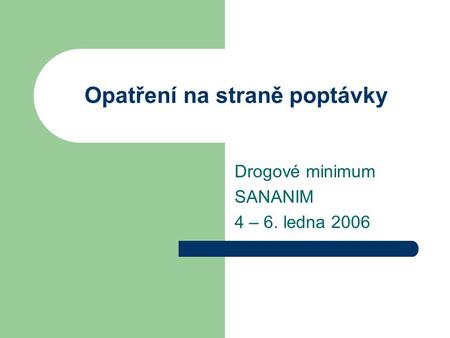 Opatření na straně poptávky Drogové minimum SANANIM 4 – 6. ledna 2006.