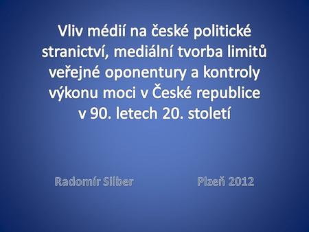 Vliv médií na české politické stranictví, mediální tvorba limitů veřejné oponentury a kontroly výkonu moci v České republice v 90. letech 20. století.