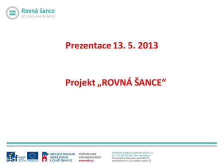 Projekt „ROVNÁ ŠANCE“ Prezentace 13. 5. 2013. Problematika rovných příležitostí patří mezi prioritní oblasti v politice EU. Týká se všech oblastí a v.