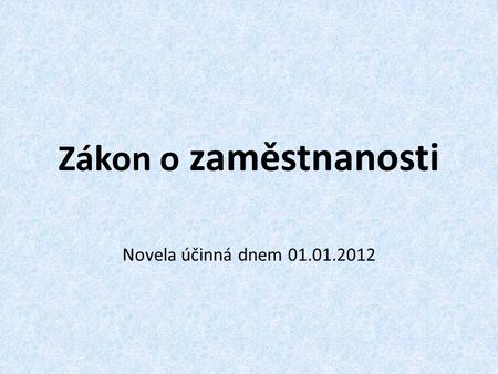 Zákon o zaměstnanosti Novela účinná dnem 01.01.2012.