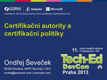 Praha 2013 11. ročník největší odborné IT konference v ČR! Ondřej Ševeček MCM:Directory | MVP:Security | CEH | sevecek.com Certifikační.