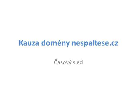 Kauza domény nespaltese.cz Časový sled. 1. fáze Na doméně www.nespaltese.cz byla zahájena lživá negativní kampaň osočující R. Johna.www.nespaltese.cz.