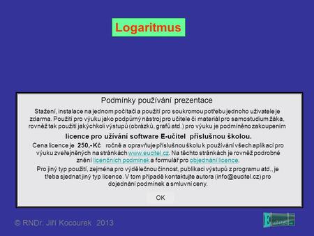 Logaritmus Podmínky používání prezentace © RNDr. Jiří Kocourek 2013