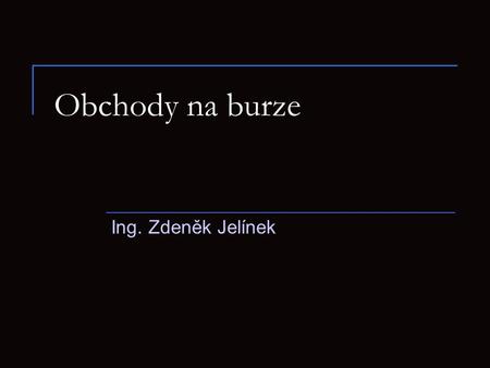 Obchody na burze Ing. Zdeněk Jelínek.