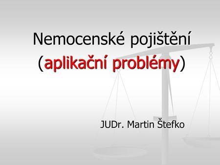 Nemocenské pojištění (aplikační problémy) JUDr. Martin Štefko.