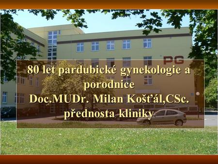 80 let pardubické gynekologie a porodnice Doc. MUDr. Milan Košťál,CSc