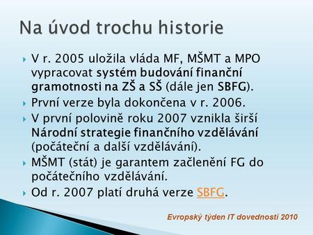  V r. 2005 uložila vláda MF, MŠMT a MPO vypracovat systém budování finanční gramotnosti na ZŠ a SŠ (dále jen SBFG).  První verze byla dokončena v r.
