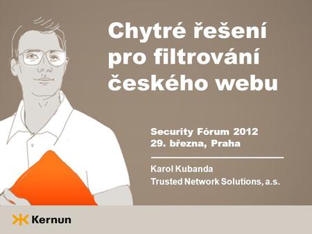 Chytré řešení pro filtrování českého webu Security Fórum 2012 29. března, Praha Karol Kubanda Trusted Network Solutions, a.s.