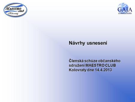 Návrhy usnesení Členská schůze občanského sdružení MAESTRO CLUB Kolovraty dne 14.4.2013.