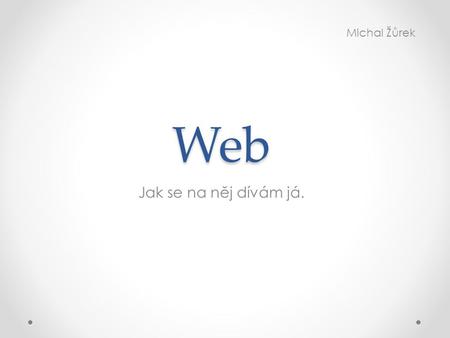 Web Michal Žůrek Jak se na něj dívám já..