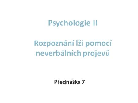 Psychologie II Rozpoznání lži pomocí neverbálních projevů