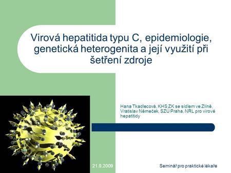Virová hepatitida typu C, epidemiologie, genetická heterogenita a její využití při šetření zdroje Hana Tkadlecová, KHS ZK se sídlem ve Zlíně, Vratislav.
