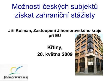 Možnosti českých subjektů získat zahraniční stážisty Jiří Kolman, Zastoupení Jihomoravského kraje při EU Křtiny, 20. května 2009.