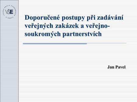 Doporučené postupy při zadávání veřejných zakázek a veřejno- soukromých partnerstvích Jan Pavel.