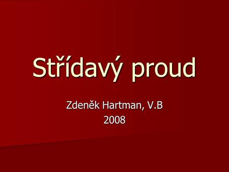 Střídavý proud Zdeněk Hartman, V.B 2008.