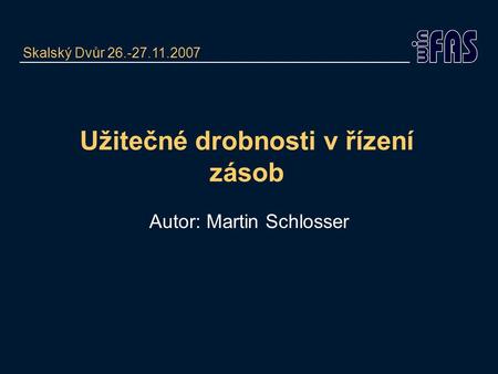 Užitečné drobnosti v řízení zásob Autor: Martin Schlosser Skalský Dvůr 26.-27.11.2007.