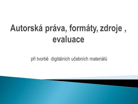 Při tvorbě digitálních učebních materiálů. je nutné respektovat autorský zákon (Zákon č. 121/2000 Sb.) v České republice.