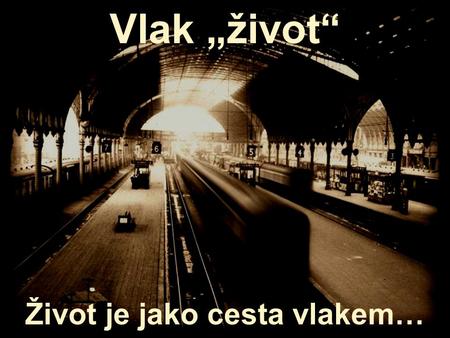 Život je jako cesta vlakem…
