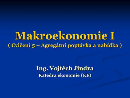 Makroekonomie I ( Cvičení 5 – Agregátní poptávka a nabídka )