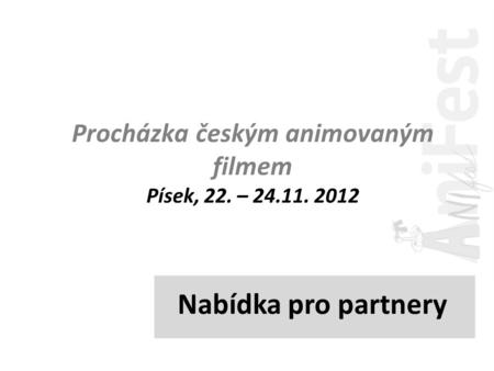 Nabídka pro partnery Procházka českým animovaným filmem Písek, 22. – 24.11. 2012.