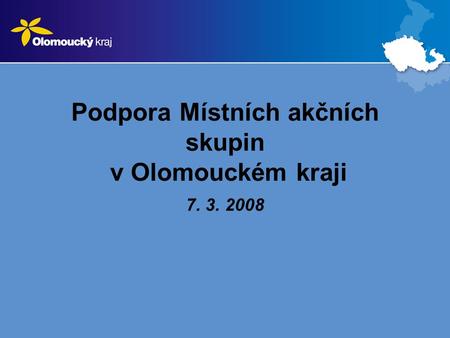 Podpora Místních akčních skupin v Olomouckém kraji 7. 3. 2008.