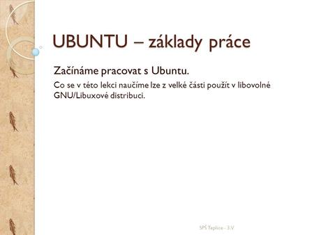 UBUNTU – základy práce Začínáme pracovat s Ubuntu.