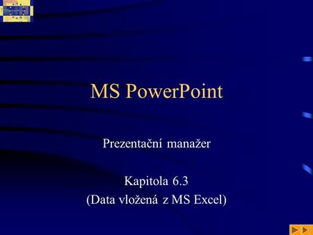 MS PowerPoint Prezentační manažer Kapitola 6.3 (Data vložená z MS Excel)