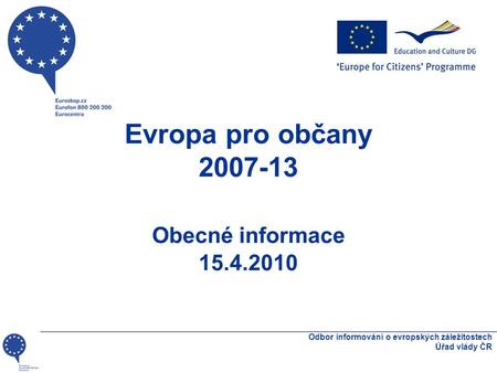 Evropa pro občany 2007-13 Obecné informace 15.4.2010 Odbor informování o evropských záležitostech Úřad vlády ČR.