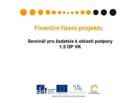 Finanční řízení projektu Seminář pro žadatele k oblasti podpory 1.5 OP VK.