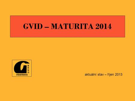 GVID – MATURITA 2014 aktuální stav – říjen 2013.