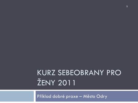 KURZ SEBEOBRANY PRO ŽENY 2011 Příklad dobré praxe – Město Odry 1.
