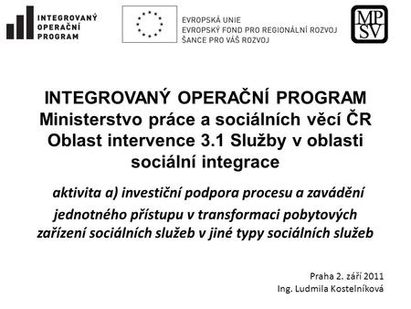 INTEGROVANÝ OPERAČNÍ PROGRAM Ministerstvo práce a sociálních věcí ČR Oblast intervence 3.1 Služby v oblasti sociální integrace aktivita a) investiční.