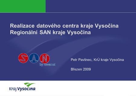 Realizace datového centra kraje Vysočina Regionální SAN kraje Vysočina Petr Pavlinec, KrÚ kraje Vysočina Březen 2009.