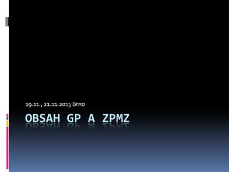 19.11., 21.11.2013 Brno Obsah GP a ZPMZ.