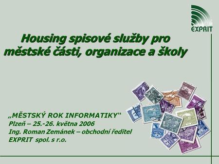 Housing spisové služby pro městské části, organizace a školy „MĚSTSKÝ ROK INFORMATIKY“ Plzeň – 25.-26. května 2006 Ing. Roman Zemánek – obchodní ředitel.