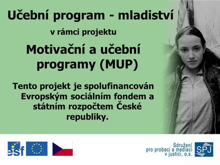 Učební program - mladiství v rámci projektu Motivační a učební programy (MUP) Tento projekt je spolufinancován Evropským sociálním fondem a státním rozpočtem.