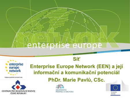 Síť Enterprise Europe Network (EEN) a její informační a komunikační potenciál PhDr. Marie Pavlů, CSc.