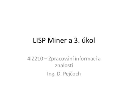 4IZ210 – Zpracování informací a znalostí Ing. D. Pejčoch