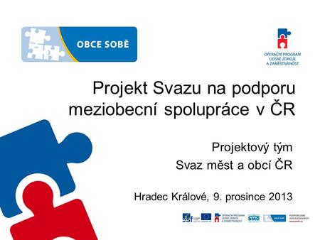Projekt Svazu na podporu meziobecní spolupráce v ČR Projektový tým Svaz měst a obcí ČR Hradec Králové, 9. prosince 2013.