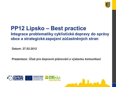 PP12 Lipsko – Best practice Integrace problematiky cyklistické dopravy do správy obce a strategické zapojení zúčastněných stran Datum: 27.03.2012 Prezentace: