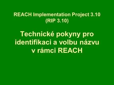 REACH Implementation Project 3.10 (RIP 3.10) Technické pokyny pro identifikaci a volbu názvu v rámci REACH.