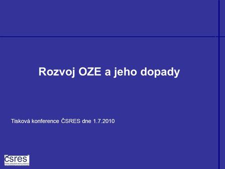 Rozvoj OZE a jeho dopady Tisková konference ČSRES dne 1.7.2010.