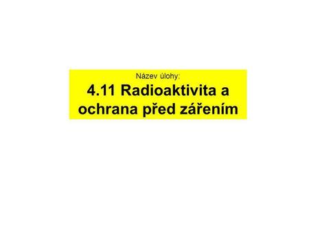 Název úlohy: 4.11 Radioaktivita a ochrana před zářením