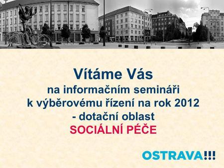 Vítáme Vás na informačním semináři k výběrovému řízení na rok 2012 - dotační oblast SOCIÁLNÍ PÉČE.