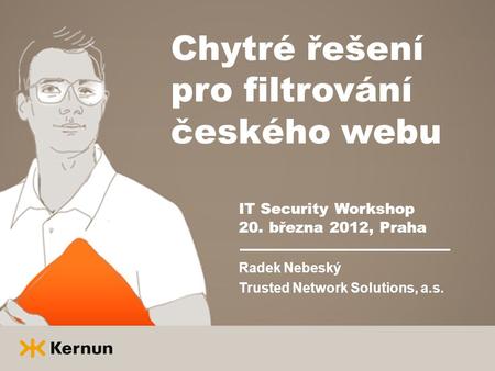 Chytré řešení pro filtrování českého webu IT Security Workshop 20. března 2012, Praha Radek Nebeský Trusted Network Solutions, a.s.