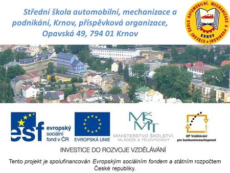 Střední škola automobilní, mechanizace a podnikání, Krnov, příspěvková organizace, Opavská 49, 794 01 Krnov Tento projekt je spolufinancován Evropským.